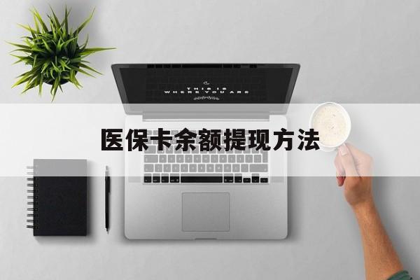 红河最新医保卡余额提现方法方法分析(最方便真实的红河医保卡余额提现方法图片方法)