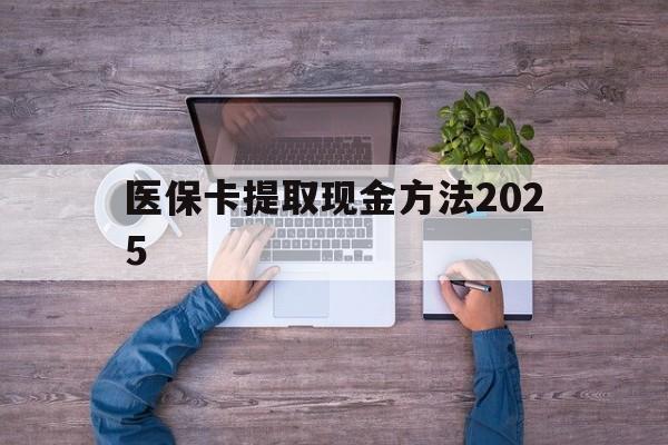 红河最新医保卡提取现金方法2025方法分析(最方便真实的红河医保卡提取现金方法
方法)