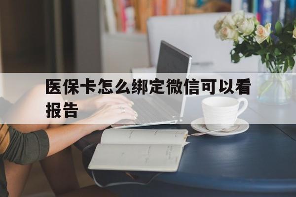 红河最新医保卡怎么绑定微信可以看报告方法分析(最方便真实的红河医保卡在微信哪里绑定方法)